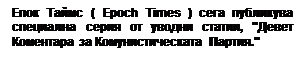 Text Box: Епок Таймс ( Epoch Times ) сега публикува специална серия от уводни статии, "Девет Коментара за Комунистическата Партия."